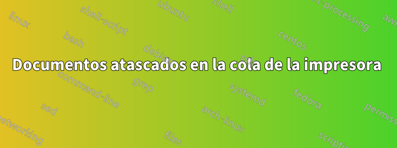 Documentos atascados en la cola de la impresora