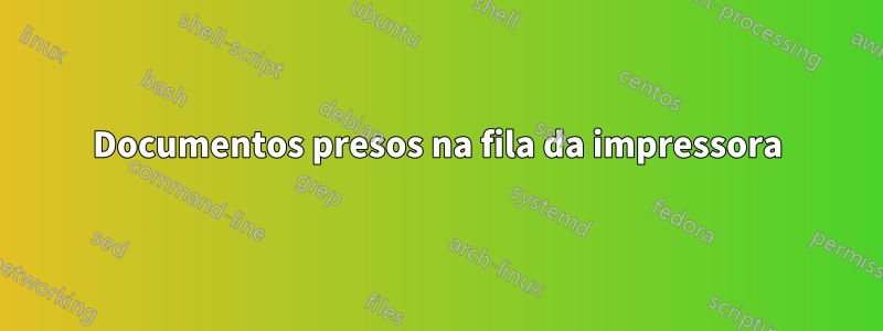 Documentos presos na fila da impressora