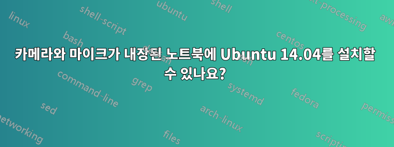 카메라와 마이크가 내장된 노트북에 Ubuntu 14.04를 설치할 수 있나요?