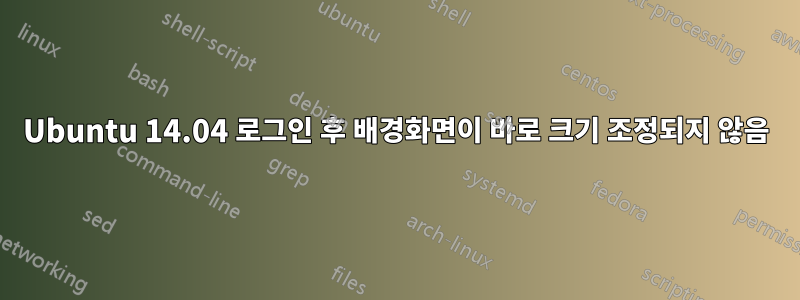 Ubuntu 14.04 로그인 후 배경화면이 바로 크기 조정되지 않음