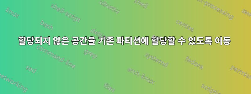 할당되지 않은 공간을 기존 파티션에 할당할 수 있도록 이동