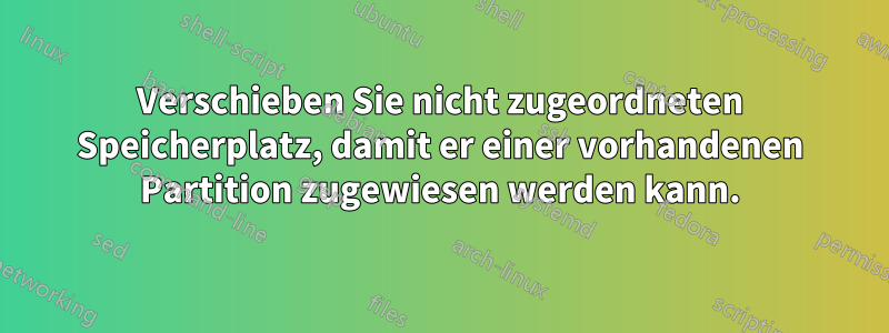 Verschieben Sie nicht zugeordneten Speicherplatz, damit er einer vorhandenen Partition zugewiesen werden kann.