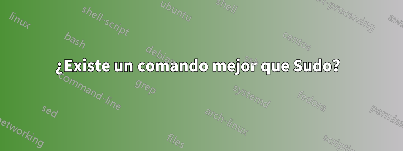 ¿Existe un comando mejor que Sudo? 