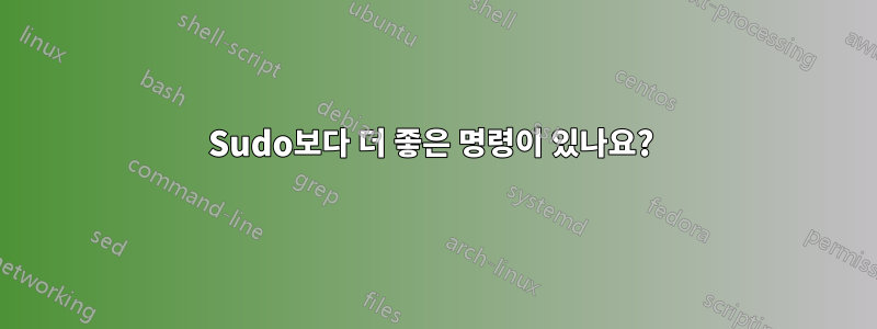 Sudo보다 더 좋은 명령이 있나요? 