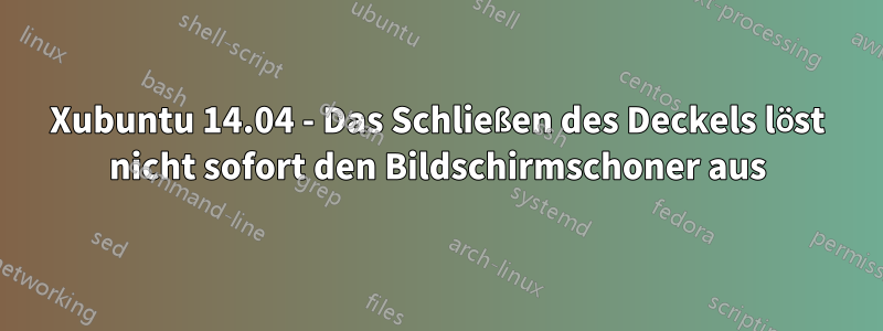 Xubuntu 14.04 - Das Schließen des Deckels löst nicht sofort den Bildschirmschoner aus