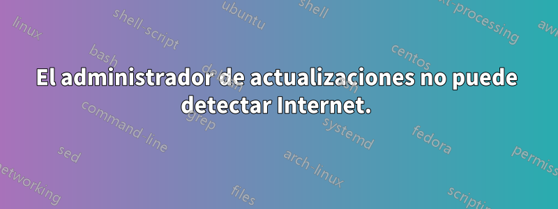 El administrador de actualizaciones no puede detectar Internet.