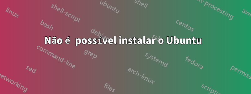 Não é possível instalar o Ubuntu 