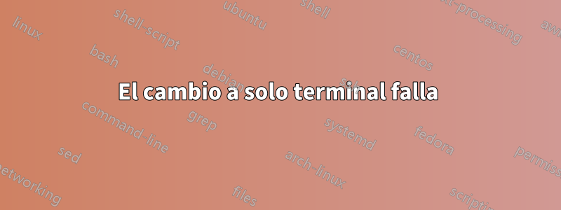 El cambio a solo terminal falla