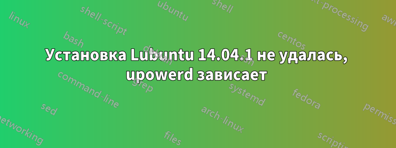 Установка Lubuntu 14.04.1 не удалась, upowerd зависает