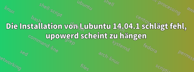 Die Installation von Lubuntu 14.04.1 schlägt fehl, upowerd scheint zu hängen