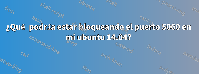 ¿Qué podría estar bloqueando el puerto 5060 en mi ubuntu 14.04?