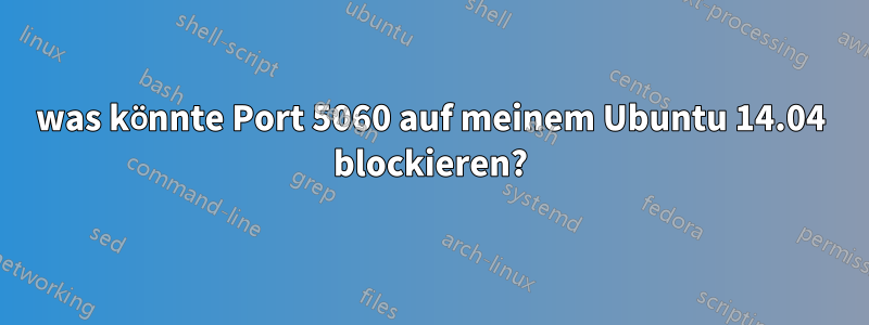 was könnte Port 5060 auf meinem Ubuntu 14.04 blockieren?