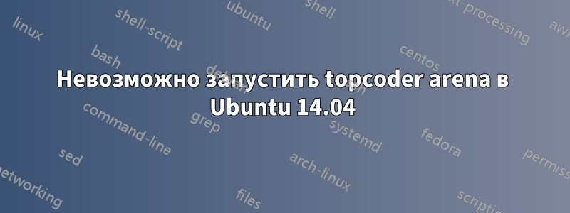 Невозможно запустить topcoder arena в Ubuntu 14.04