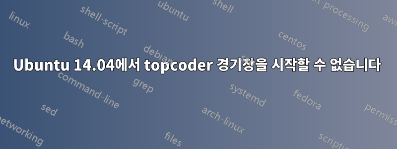 Ubuntu 14.04에서 topcoder 경기장을 시작할 수 없습니다