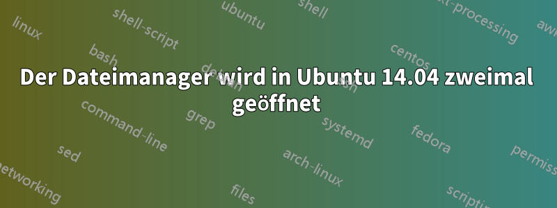 Der Dateimanager wird in Ubuntu 14.04 zweimal geöffnet