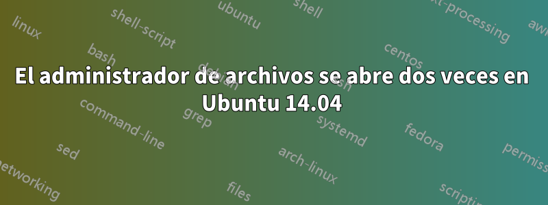 El administrador de archivos se abre dos veces en Ubuntu 14.04