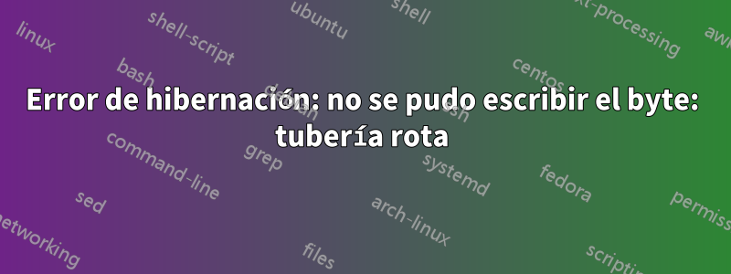 Error de hibernación: no se pudo escribir el byte: tubería rota