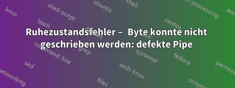 Ruhezustandsfehler – Byte konnte nicht geschrieben werden: defekte Pipe