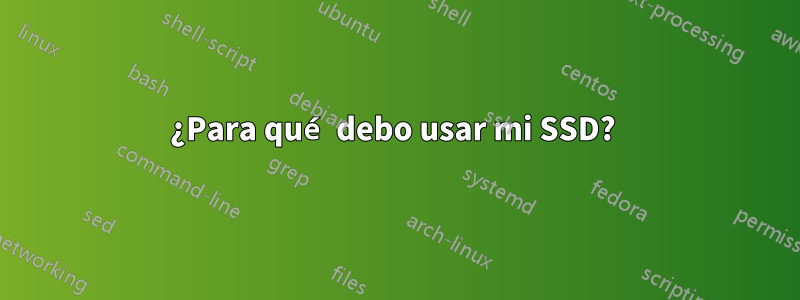 ¿Para qué debo usar mi SSD? 