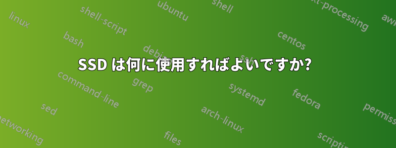 SSD は何に使用すればよいですか? 