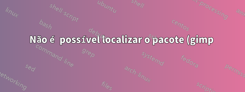 Não é possível localizar o pacote (gimp) no terminal e no centro de software diz 'não encontrado'