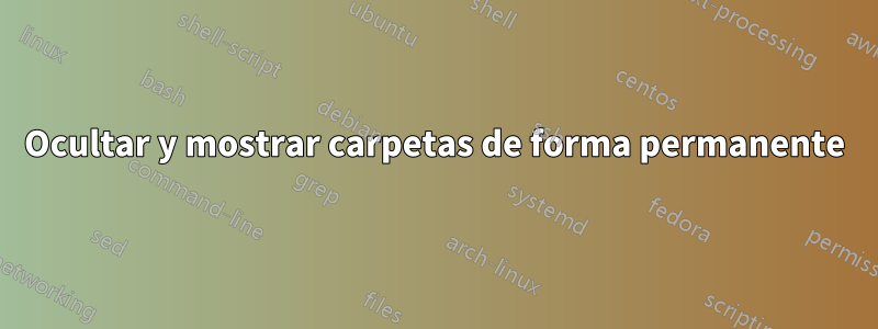 Ocultar y mostrar carpetas de forma permanente