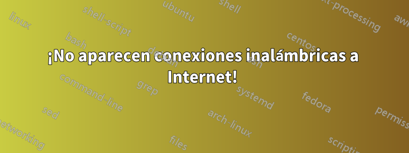 ¡No aparecen conexiones inalámbricas a Internet!