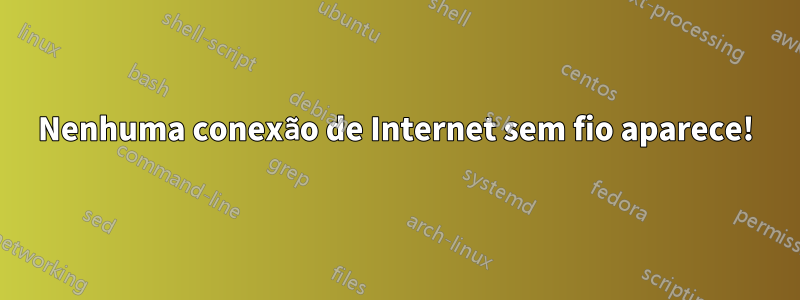 Nenhuma conexão de Internet sem fio aparece!