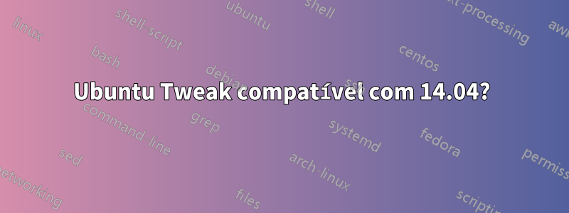 Ubuntu Tweak compatível com 14.04?