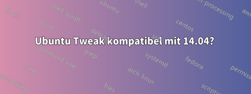 Ubuntu Tweak kompatibel mit 14.04?