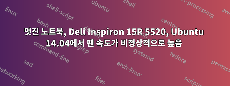 멋진 노트북, Dell Inspiron 15R 5520, Ubuntu 14.04에서 팬 속도가 비정상적으로 높음