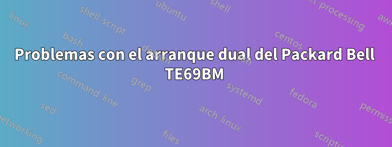 Problemas con el arranque dual del Packard Bell TE69BM