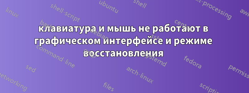 клавиатура и мышь не работают в графическом интерфейсе и режиме восстановления