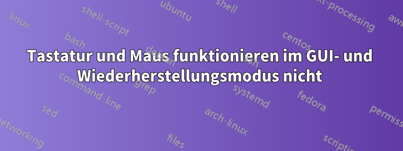 Tastatur und Maus funktionieren im GUI- und Wiederherstellungsmodus nicht