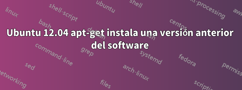 Ubuntu 12.04 apt-get instala una versión anterior del software