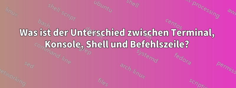 Was ist der Unterschied zwischen Terminal, Konsole, Shell und Befehlszeile?