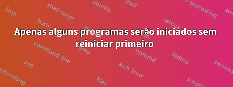 Apenas alguns programas serão iniciados sem reiniciar primeiro 