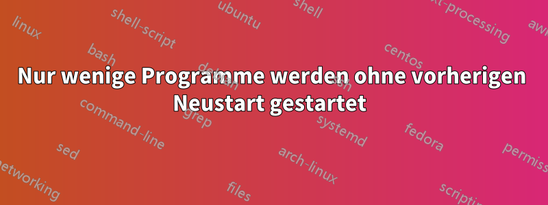 Nur wenige Programme werden ohne vorherigen Neustart gestartet 