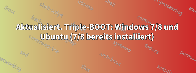 Aktualisiert. Triple-BOOT: Windows 7/8 und Ubuntu (7/8 bereits installiert)