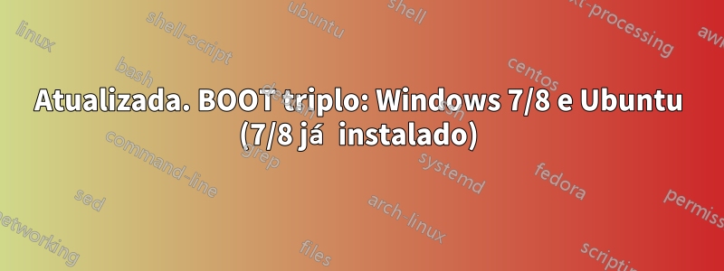 Atualizada. BOOT triplo: Windows 7/8 e Ubuntu (7/8 já instalado)