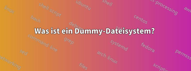 Was ist ein Dummy-Dateisystem?