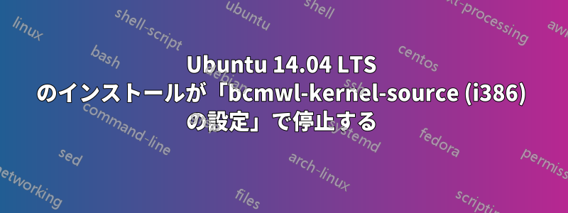 Ubuntu 14.04 LTS のインストールが「bcmwl-kernel-source (i386) の設定」で停止する