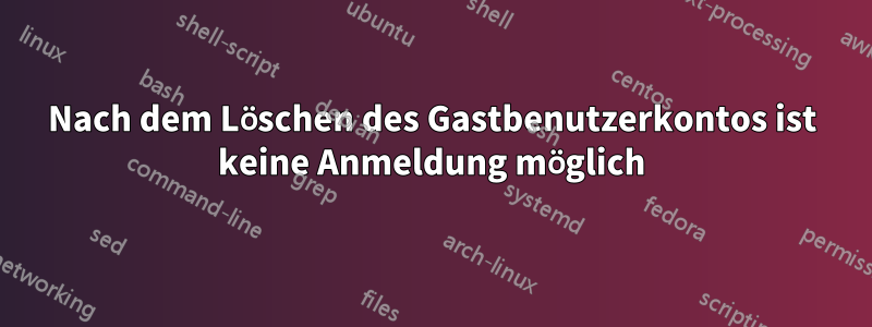 Nach dem Löschen des Gastbenutzerkontos ist keine Anmeldung möglich