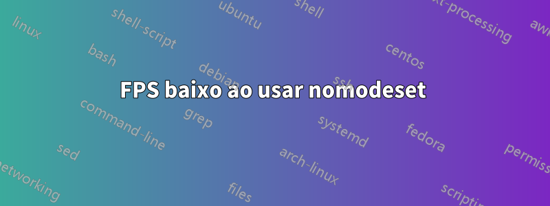 FPS baixo ao usar nomodeset