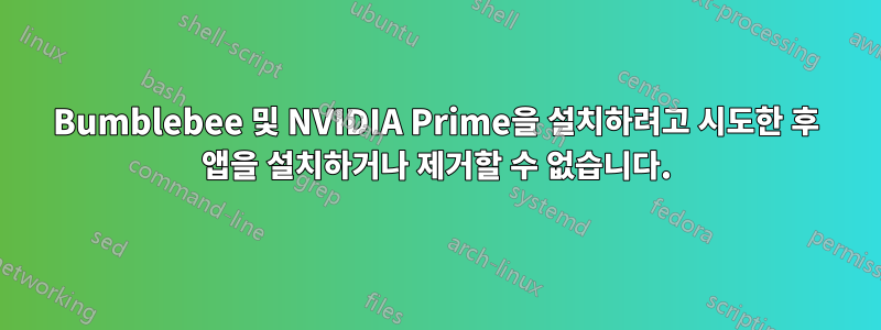 Bumblebee 및 NVIDIA Prime을 설치하려고 시도한 후 앱을 설치하거나 제거할 수 없습니다.