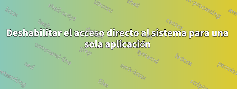 Deshabilitar el acceso directo al sistema para una sola aplicación