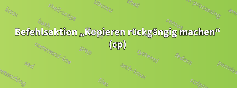 Befehlsaktion „Kopieren rückgängig machen“ (cp)