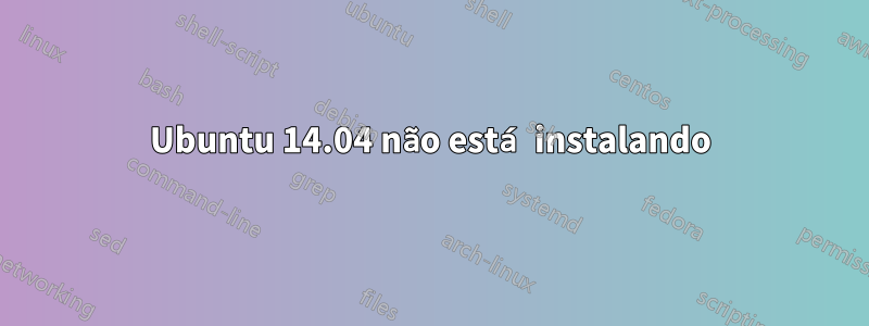 Ubuntu 14.04 não está instalando