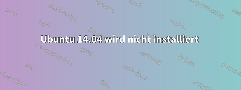 Ubuntu 14.04 wird nicht installiert