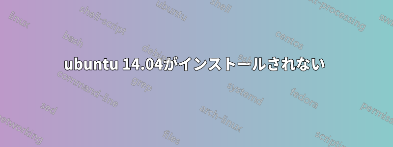 ubuntu 14.04がインストールされない